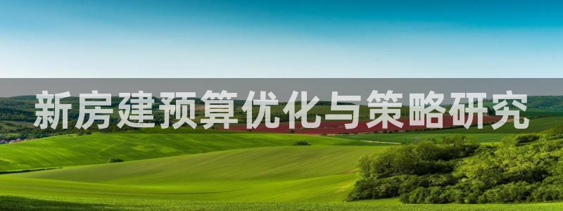 安信12注册：新房建预算优化与策略研究