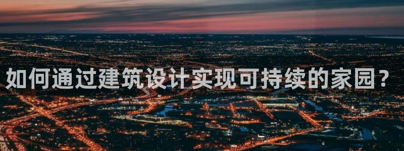 安信12官网：如何通过建筑设计实现可持续的家园？