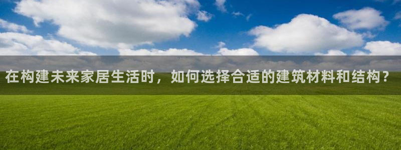 信安杯12：在构建未来家居生活时，如何选择合适的建筑材料和结构？