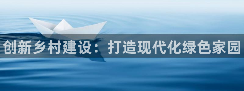 安信12网站：创新乡村建设：打造现代化绿色家园