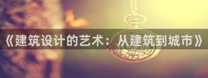 安信可12e12f：《建筑设计的艺术：从建筑到城市》