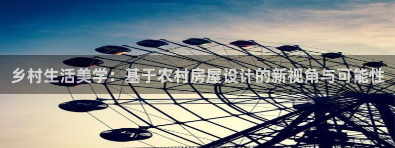 安信12平台怎么样：乡村生活美学：基于农村房屋设计的新视角与可能性
