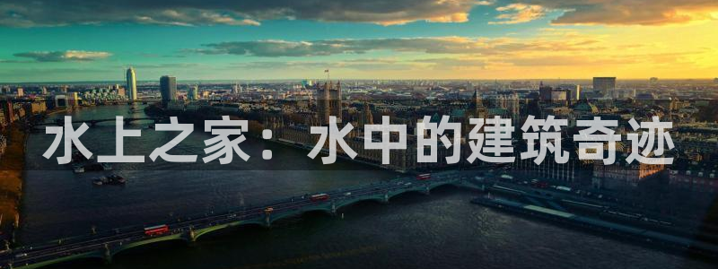 安信12注册登录平台：水上之家：水中的建筑奇迹