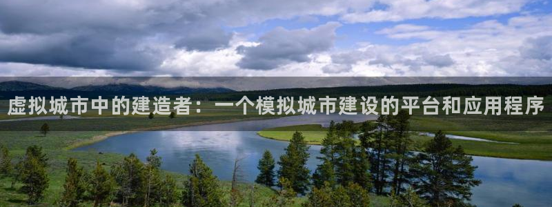 安信12官方下载：虚拟城市中的建造者：一个模拟城市建设的平台和应用程序