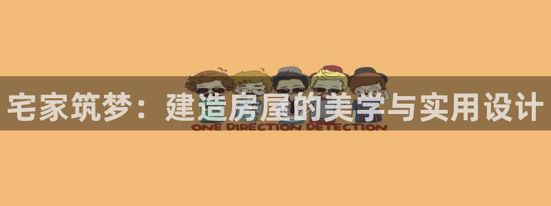 安信12娱乐登录：宅家筑梦：建造房屋的美学与实用设计