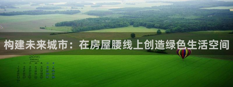 安信12代理：构建未来城市：在房屋腰线上创造绿色生活空间