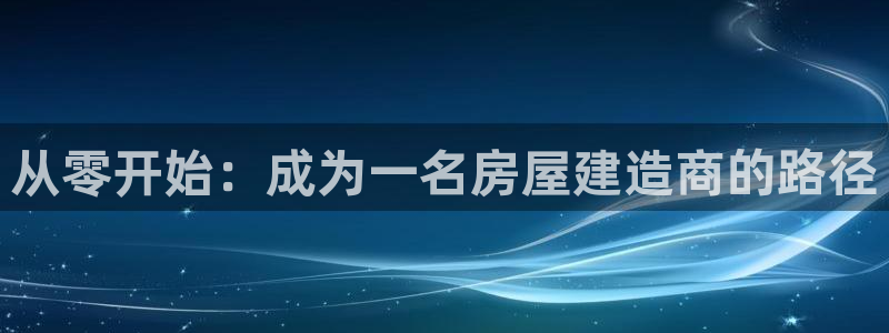 安信安赢12号：从零开始：成为一名房屋建造商的路径