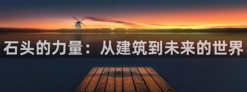 安信cwa12：石头的力量：从建筑到未来的世界