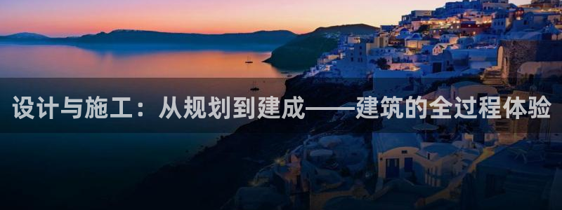 安信12注册代理：设计与施工：从规划到建成——建筑的全过程体验