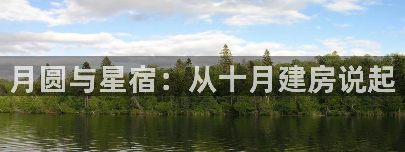 安信12登录网址：月圆与星宿：从十月建房说起