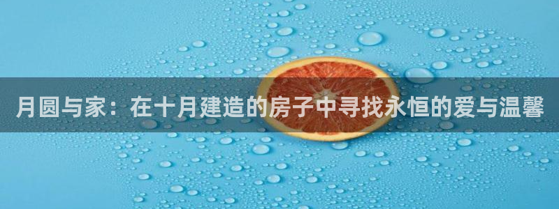 安信12如何开代理：月圆与家：在十月建造的房子中寻找永恒的爱与温馨